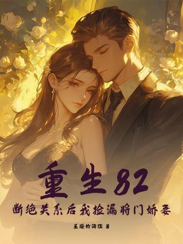 重生82:断绝关系后我捡漏将门娇妻 重生82:断绝关系后我捡漏将门娇妻